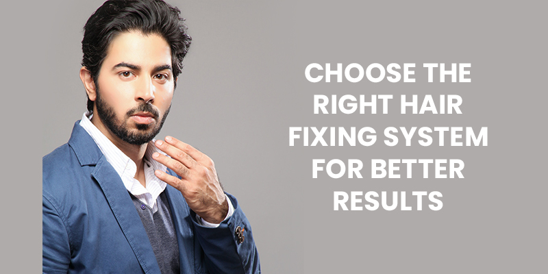 Choose the right hair fixing system for better results