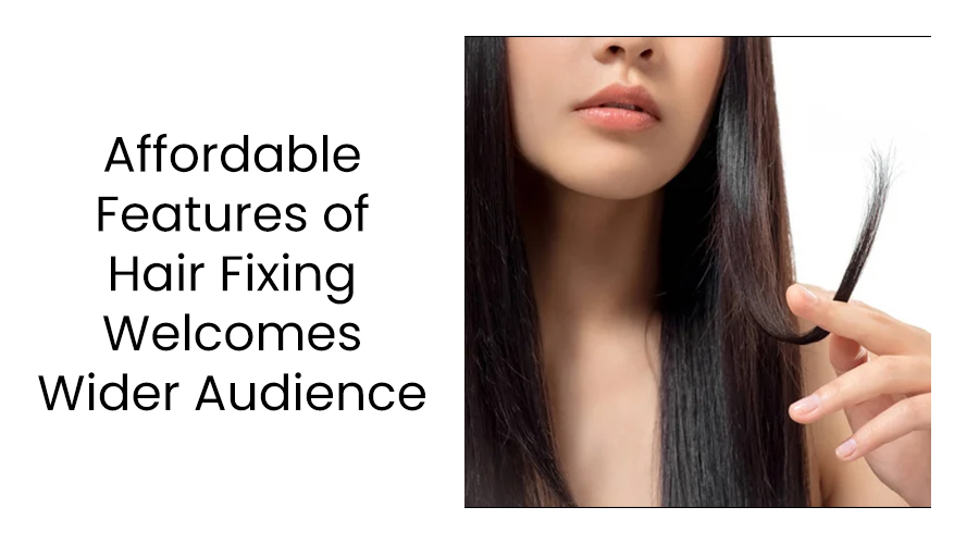 Affordable Features of Hair Fixing Welcomes Wider Audience