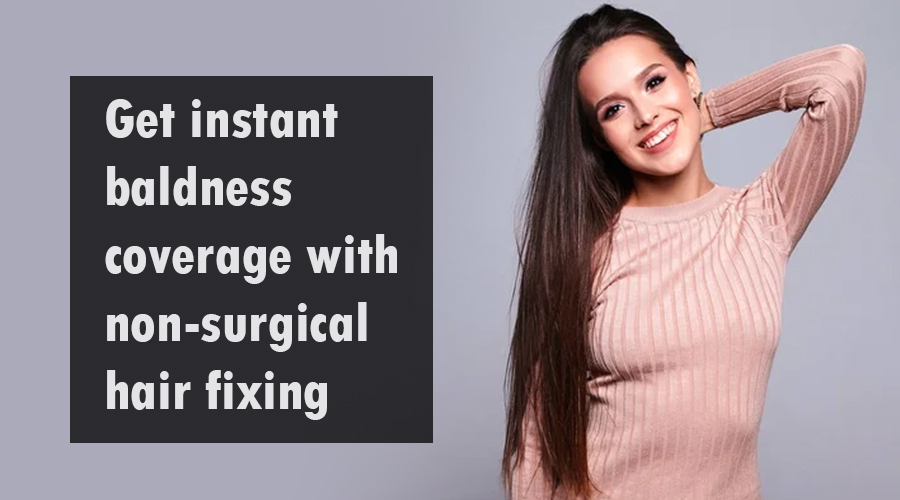 Get instant baldness coverage with non-surgical hair fixing