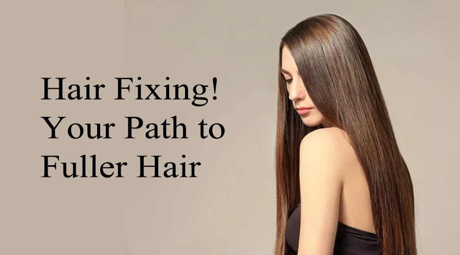 Hair Fixing! Your Path to Fuller Hair