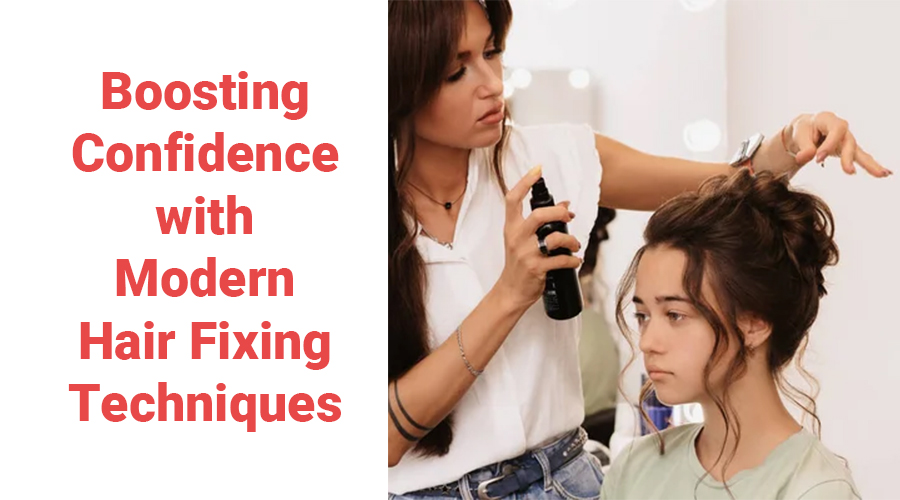 Boosting Confidence with Modern Hair Fixing Techniques