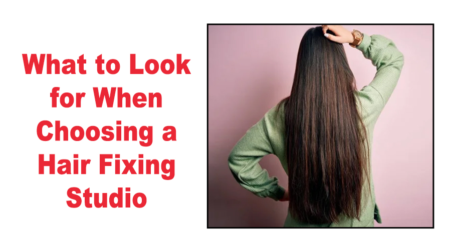 What to Look for When Choosing a Hair Fixing Studio