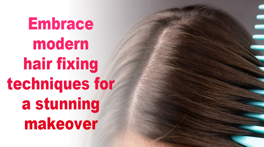 Embrace modern hair fixing techniques for a stunning makeover