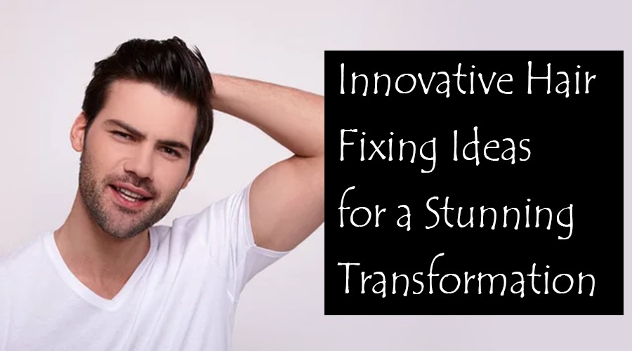 Innovative Hair Fixing Ideas for a Stunning Transformation