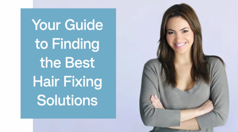 Your Guide to Finding the Best Hair Fixing Solutions